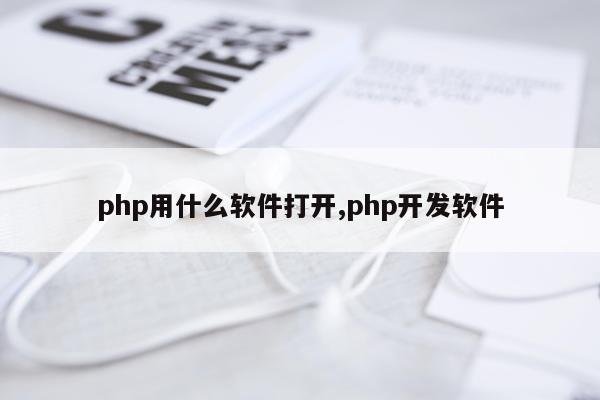 php用什么软件打开,php开发软件