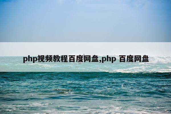 php视频教程百度网盘,php 百度网盘
