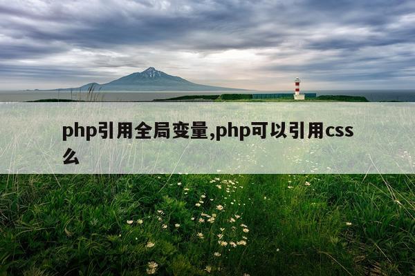 php引用全局变量,php可以引用css么