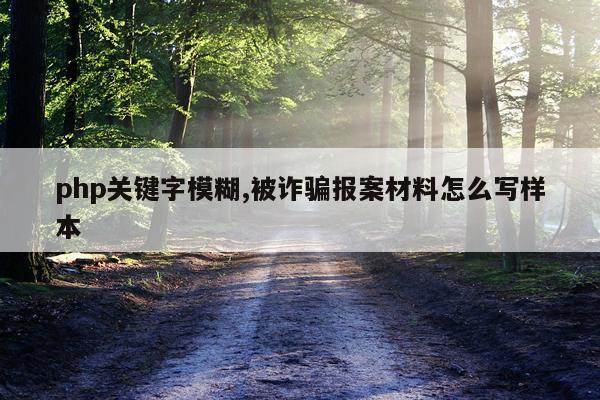 php关键字模糊,被诈骗报案材料怎么写样本
