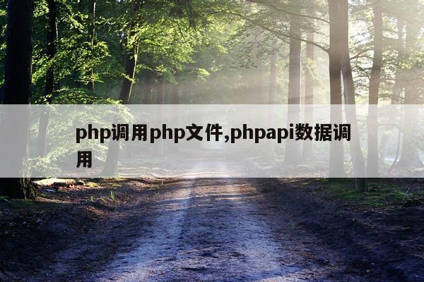 php调用php文件,phpapi数据调用