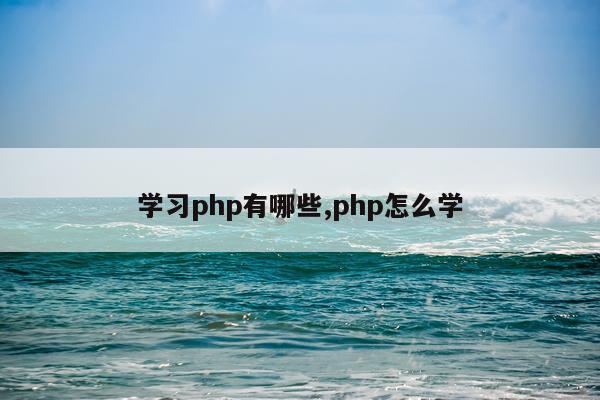 学习php有哪些,php怎么学