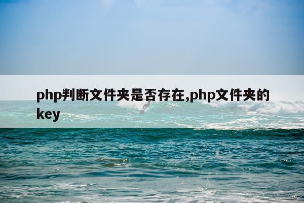 php判断文件夹是否存在,php文件夹的key