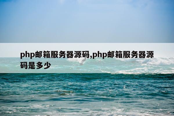 php邮箱服务器源码,php邮箱服务器源码是多少