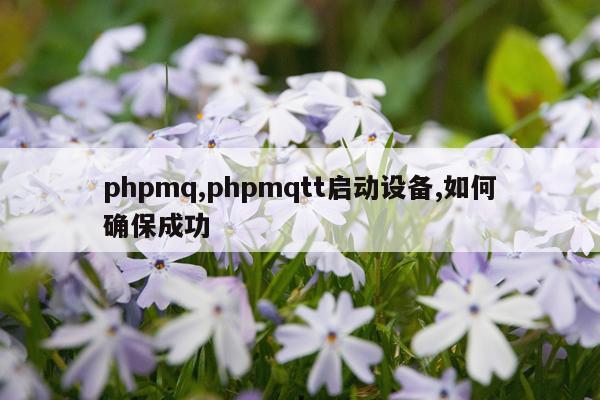 phpmq,phpmqtt启动设备,如何确保成功