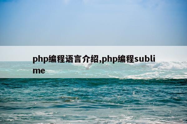 php编程语言介绍,php编程sublime