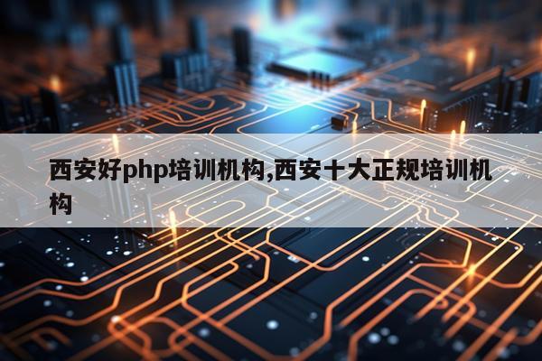 西安好php培训机构,西安十大正规培训机构