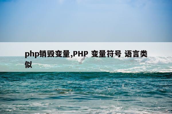 php销毁变量,PHP 变量符号 语言类似