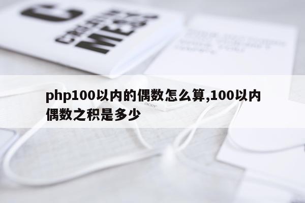 php100以内的偶数怎么算,100以内偶数之积是多少