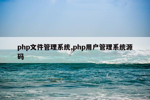 php文件管理系统,php用户管理系统源码