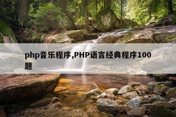 php音乐程序,PHP语言经典程序100题