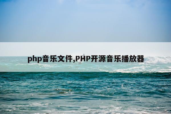 php音乐文件,PHP开源音乐播放器