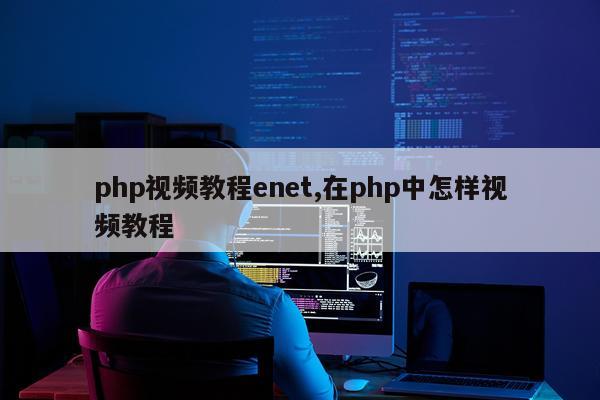 php视频教程enet,在php中怎样视频教程