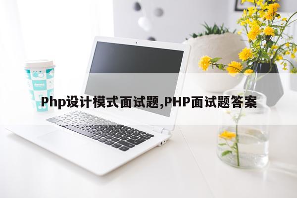 Php设计模式面试题,PHP面试题答案