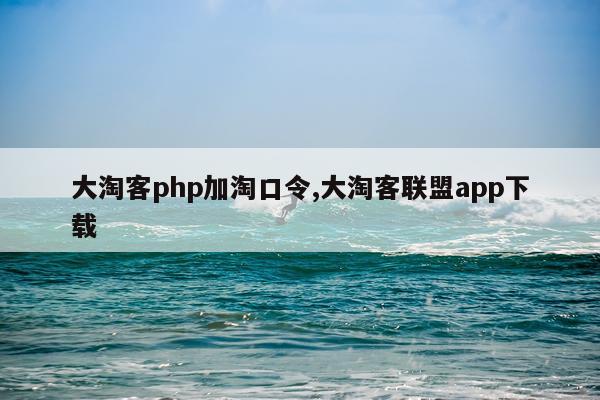大淘客php加淘口令,大淘客联盟app下载