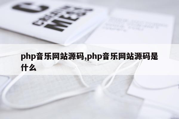 php音乐网站源码,php音乐网站源码是什么