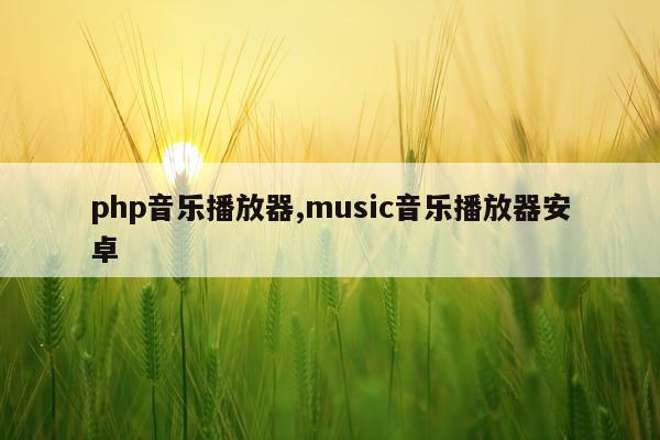 php音乐播放器,music音乐播放器安卓