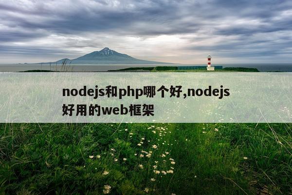 nodejs和php哪个好,nodejs好用的web框架