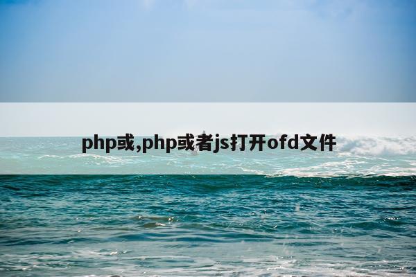 php或,php或者js打开ofd文件