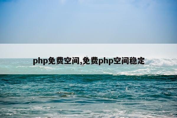 php免费空间,免费php空间稳定