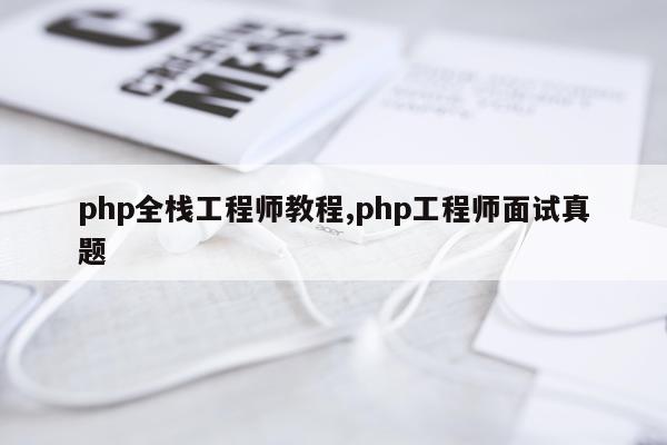 php全栈工程师教程,php工程师面试真题