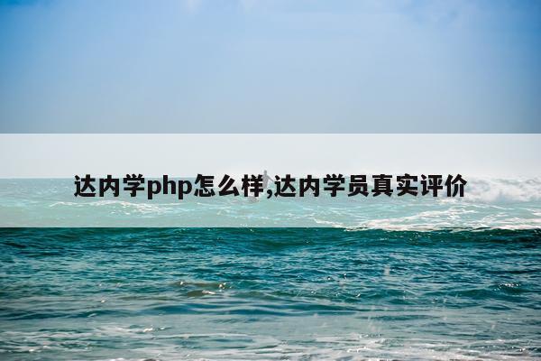 达内学php怎么样,达内学员真实评价