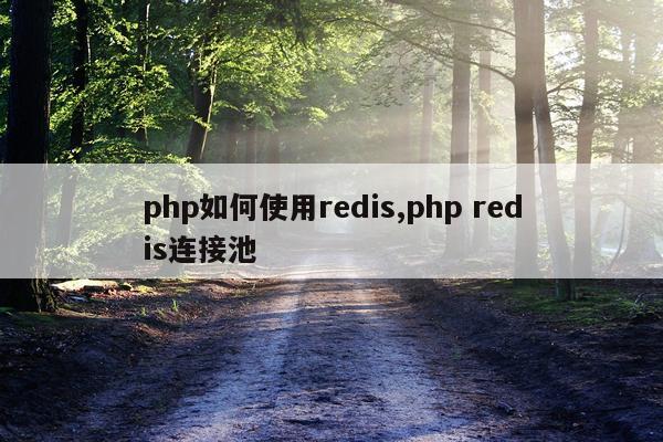 php如何使用redis,php redis连接池