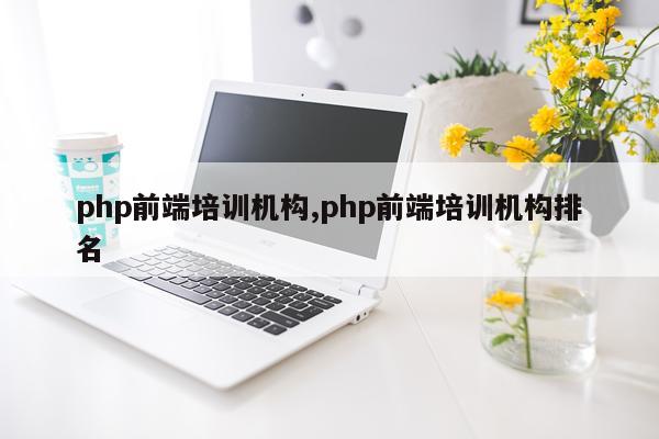 php前端培训机构,php前端培训机构排名