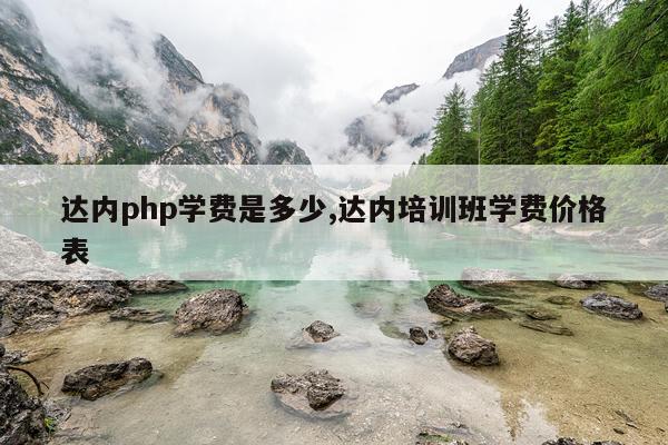 达内php学费是多少,达内培训班学费价格表