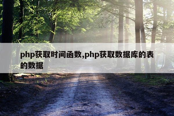 php获取时间函数,php获取数据库的表的数据