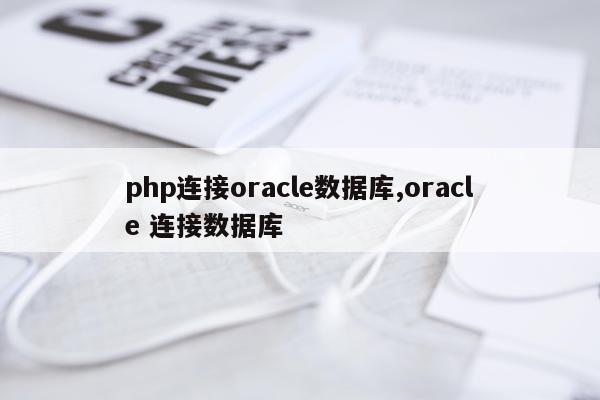 php连接oracle数据库,oracle 连接数据库