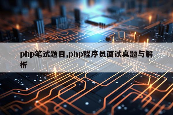 php笔试题目,php程序员面试真题与解析