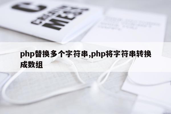 php替换多个字符串,php将字符串转换成数组