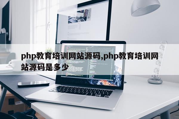 php教育培训网站源码,php教育培训网站源码是多少