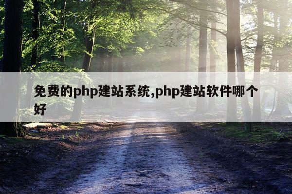 免费的php建站系统,php建站软件哪个好