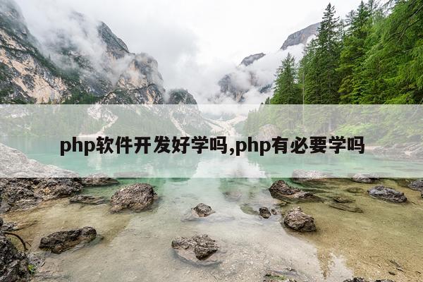php软件开发好学吗,php有必要学吗