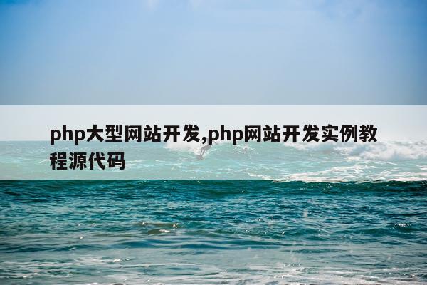 php大型网站开发,php网站开发实例教程源代码