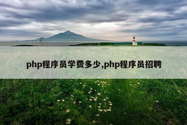 php程序员学费多少,php程序员招聘
