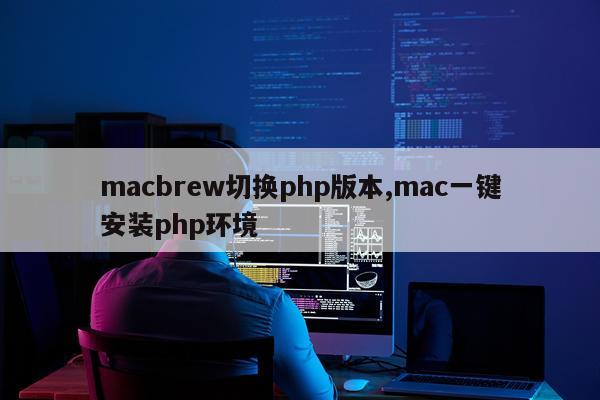 macbrew切换php版本,mac一键安装php环境