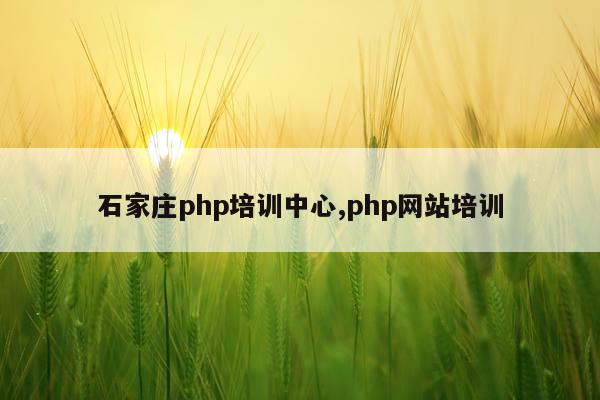 石家庄php培训中心,php网站培训