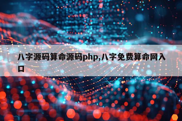 八字源码算命源码php,八字免费算命网入口