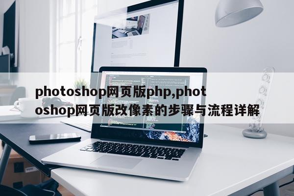 photoshop网页版php,photoshop网页版改像素的步骤与流程详解