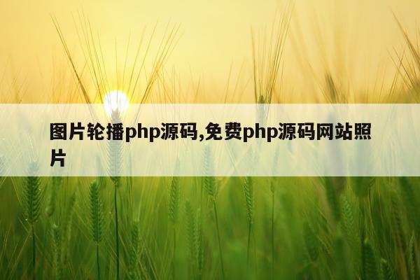图片轮播php源码,免费php源码网站照片