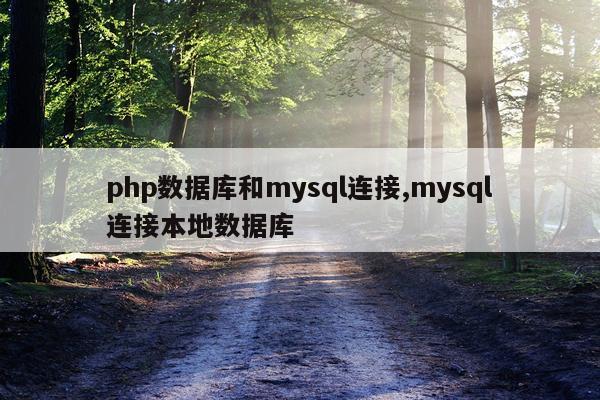 php数据库和mysql连接,mysql连接本地数据库