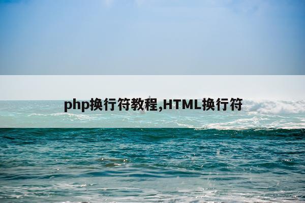 php换行符教程,HTML换行符