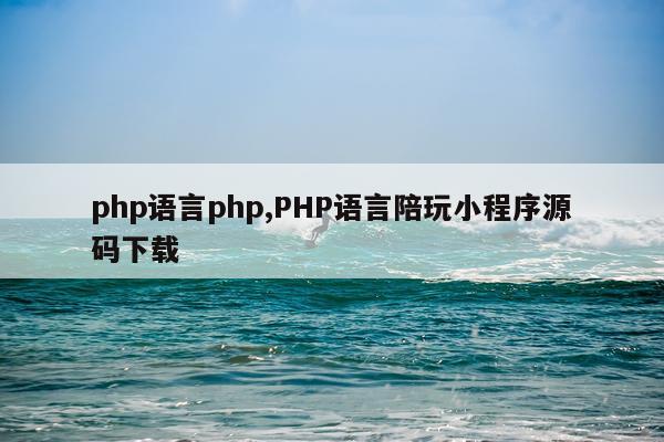 php语言php,PHP语言陪玩小程序源码下载
