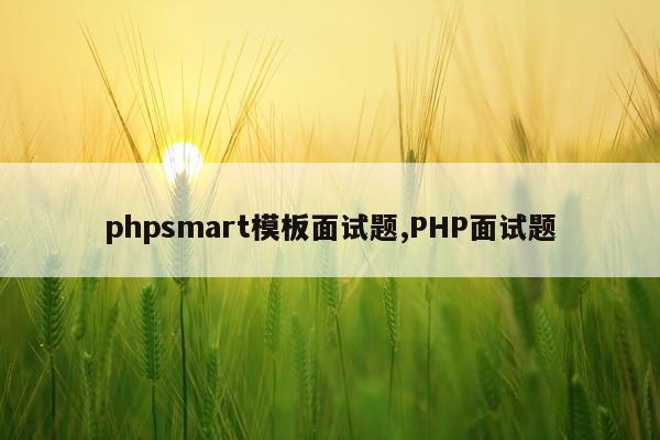 phpsmart模板面试题,PHP面试题