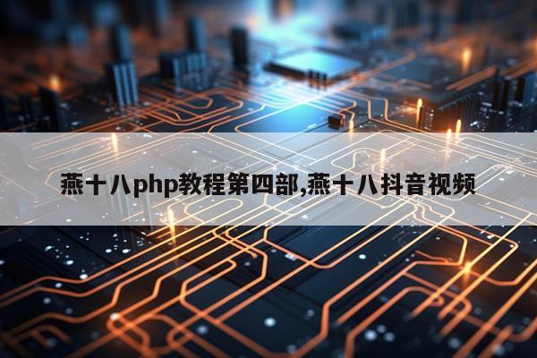 燕十八php教程第四部,燕十八抖音视频
