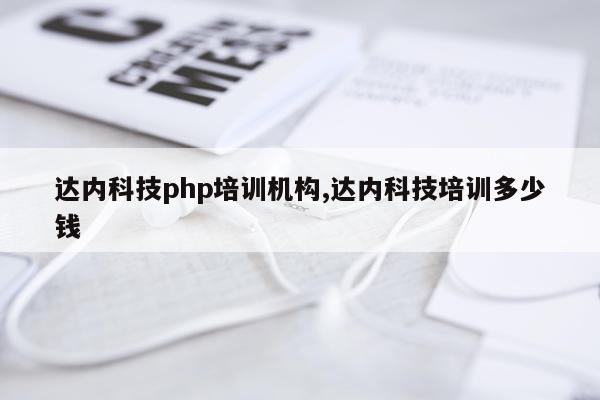 达内科技php培训机构,达内科技培训多少钱