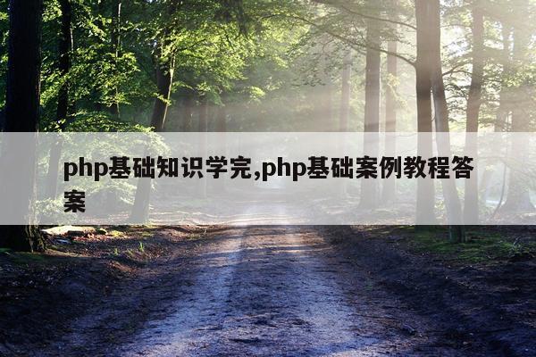 php基础知识学完,php基础案例教程答案